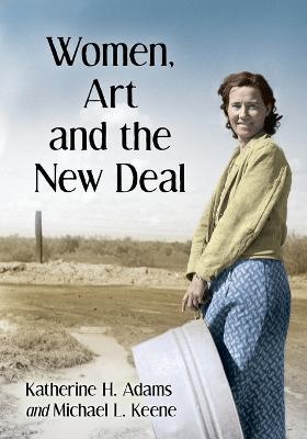 Women, Art and the New Deal - Katherine H. Adams,Michael L. Keene - cover