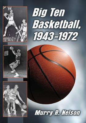 Big Ten Basketball, 1943-1972 - Murry R. Nelson - cover