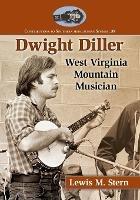 Dwight Diller: West Virginia Mountain Musician - Lewis M. Stern - cover