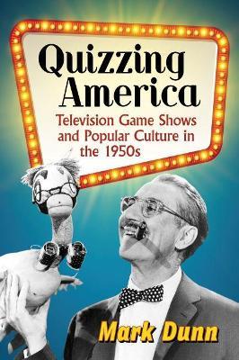 Quizzing America: Television Game Shows and Popular Culture in the 1950s - Mark Dunn - cover