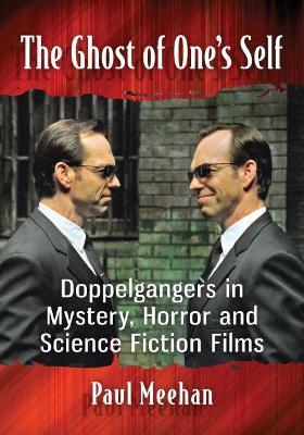 The Ghost of One's Self: Doppelgangers in Mystery, Horror and Science Fiction Films - Paul Meehan - cover
