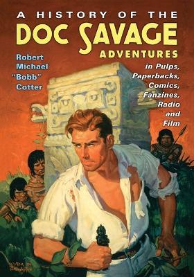 A History of the Doc Savage Adventures in Pulps, Paperbacks, Comics, Fanzines, Radio and Film - Robert Michael “Bobb” Cotter - cover