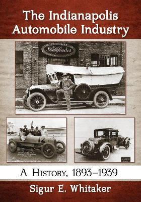 The Indianapolis Automobile Industry: A History, 1893-1939 - Sigur E. Whitaker - cover