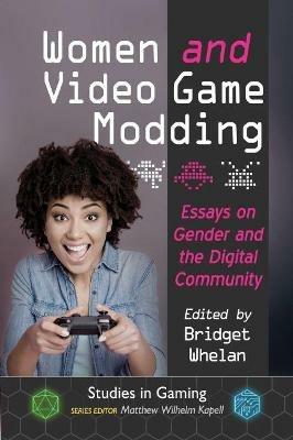 Women and Video Game Modding: Essays on Gender and the Digital Community - cover