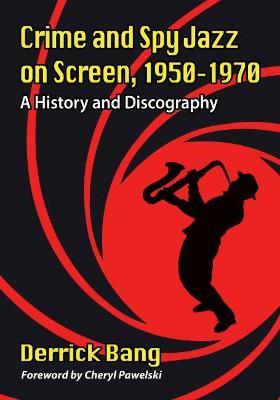 Crime and Spy Jazz on Screen, 1950-1970: A History and Discography - Derrick Bang - cover