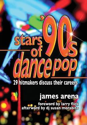 Stars of '90s Dance Pop: 29 Hitmakers Discuss Their Careers - James Arena - cover