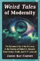 Weird Tales of Modernity: The Ephemerality of the Ordinary in the Stories of Robert E. Howard, Clark Ashton Smith and H.P. Lovecraft - Jason Ray Carney - cover