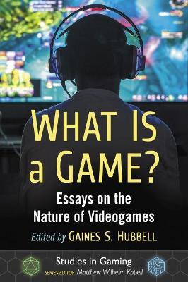 What Is a Game?: Essays on the Nature of Videogames - cover