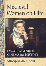 Medieval Women on Film: Essays on Gender, Cinema and History