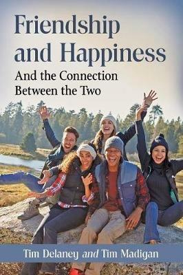 Friendship and Happiness: And the Connection Between the Two - Tim Delaney,Tim Madigan - cover