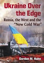 Ukraine Over the Edge: Russia, the West and the 