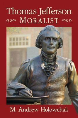 Thomas Jefferson: Moralist - Mark Andrew Holowchak - cover