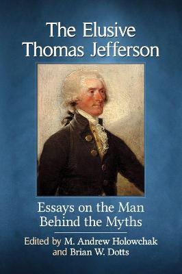 The Elusive Thomas Jefferson: Essays on the Man Behind the Myths - cover