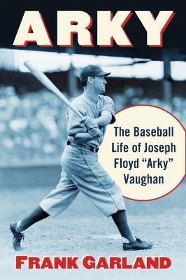 Arky: The Baseball Life of Joseph Floyd "Arky" Vaughan - Frank Garland - cover