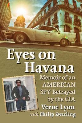 Eyes on Havana: Memoir of an American Spy Betrayed by the CIA - Verne Lyon,Philip Zwerling - cover