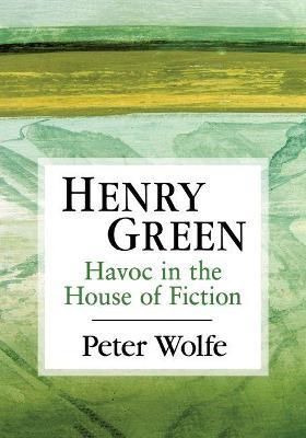 Henry Green: Havoc in the House of Fiction - Peter Wolfe - cover