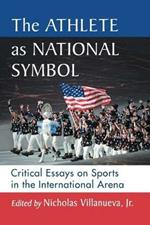 The Athlete as National Symbol: Critical Essays on Sports in the International Arena