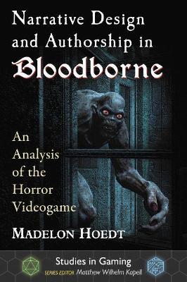 Narrative Design and Authorship in Bloodborne: An Analysis of the Horror Videogame - Madelon Hoedt - cover