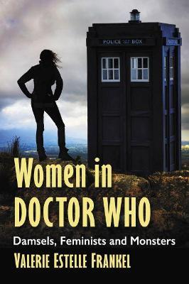Women in Doctor Who: Damsels, Feminists and Monsters - Valerie Estelle Frankel - cover