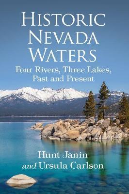 Historic Nevada Waters: Four Rivers, Three Lakes, Past and Present - Hunt Janin,Ursula Carlson - cover
