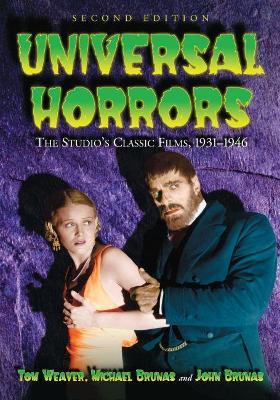 Universal Horrors: The Studio's Classic Films, 1931-1946 - Tom Weaver,John Brunas - cover