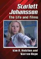 Scarlett Johansson: The Life and Films - Kim R. Holston,Warren Hope - cover
