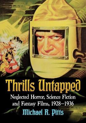 Thrills Untapped: Neglected Horror, Science Fiction and Fantasy Films, 1928-1936 - Michael R. Pitts - cover