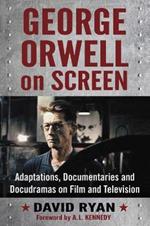 George Orwell on Screen: Adaptations, Documentaries and Docudramas on Film and Television