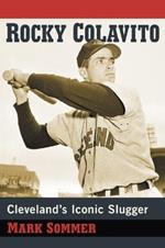 Rocky Colavito: A Biography of Cleveland's Iconic Slugger