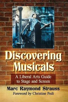 Discovering Musicals: A Liberal Arts Guide to Stage and Screen - Marc Raymond Strauss - cover