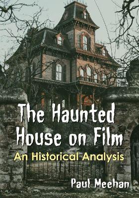 The Haunted House on Film: An Historical Analysis - Paul Meehan - cover