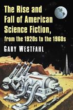 The Rise and Fall of American Science Fiction, from the 1920s to the 1960s