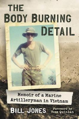 The Body Burning Detail: Memoir of a Marine Artilleryman in Vietnam - Bill Jones - cover