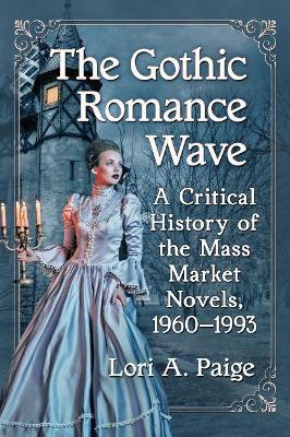 The Gothic Romance Wave: A Critical History of the Mass Market Novels, 1960-1993 - Lori A. Paige - cover
