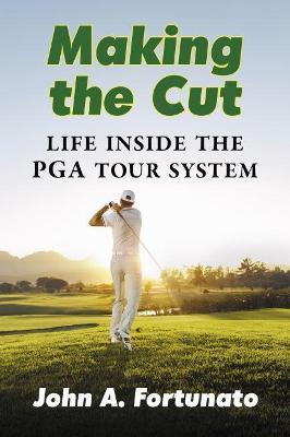 Making the Cut: Life Inside the PGA Tour System - John A. Fortunato - cover