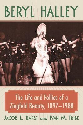 Beryl Halley: The Life and Follies of a Ziegfeld Beauty, 1897-1988 - Jacob L. Bapst,Ivan M. Tribe - cover