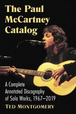 The Paul McCartney Catalog: A Complete Annotated Discography of Solo Works, 1967-2019 - Ted Montgomery - cover