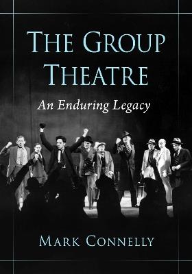 The Group Theatre: An Enduring Legacy - Mark Connelly - cover