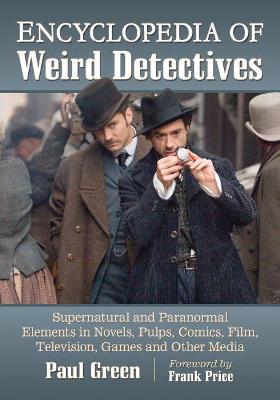 Encyclopedia of Weird Detectives: Supernatural and Paranormal Elements in Novels, Pulps, Comics, Film, Television, Games and Other Media - Paul Green - cover