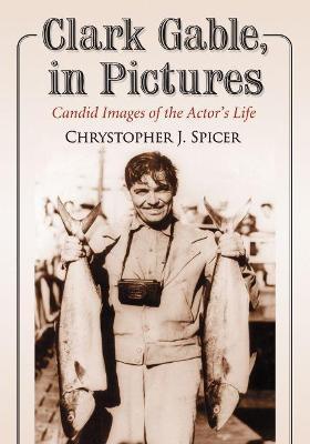 Clark Gable, in Pictures: Candid Images of the Actor's Life - Chrystopher J. Spicer - cover