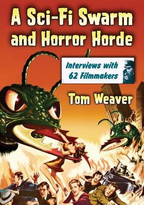 A Sci-Fi Swarm and Horror Horde: Interviews with 62 Filmmakers - Tom Weaver - cover