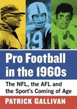 Pro Football in the 1960s: The NFL, the AFL and the Sport's Coming of Age