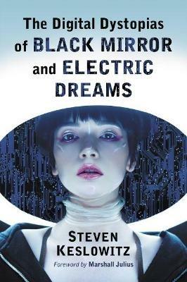 The Digital Dystopias of Black Mirror and Electric Dreams - Steven Keslowitz - cover