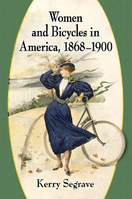 Women and Bicycles in America, 1868-1900 - Kerry Segrave - cover