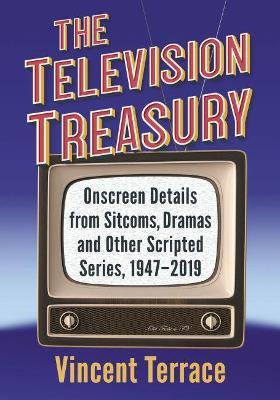 The Television Treasury: Onscreen Details from Sitcoms, Dramas and Other Scripted Series, 1947-2019 - Vincent Terrace - cover