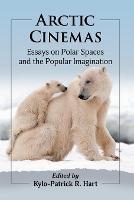 Arctic Cinemas: Essays on Polar Spaces and the Popular Imagination