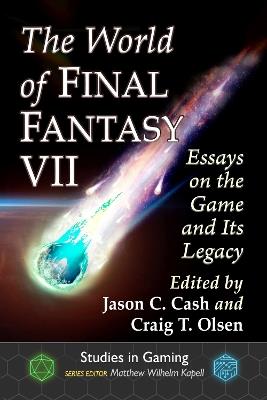 The World of Final Fantasy VII: Essays on the Game and Its Legacy - cover