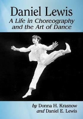 Daniel Lewis: A Life in Choreography and the Art of Dance - Donna H. Krasnow,Daniel E. Lewis - cover