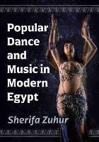 Popular Dance and Music in Modern Egypt - Sherifa Zuhur - cover
