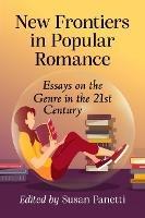 New Frontiers in Popular Romance: Essays on the Genre in the 21st Century - cover